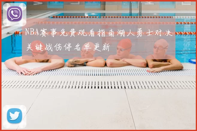 NBA赛事免费观看指南湖人勇士对决关键战伤停名单更新