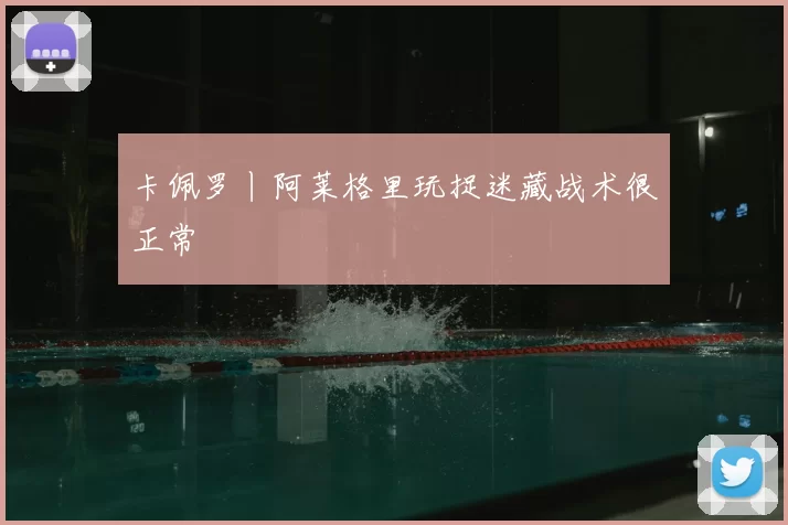 卡佩罗丨阿莱格里玩捉迷藏战术很正常