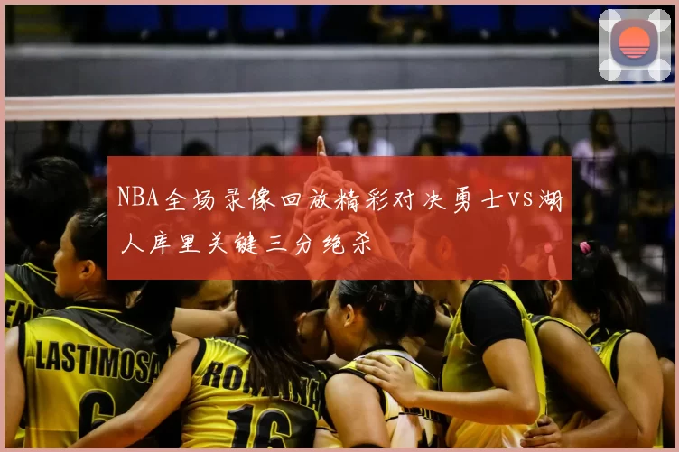 NBA全场录像回放精彩对决勇士vs湖人库里关键三分绝杀