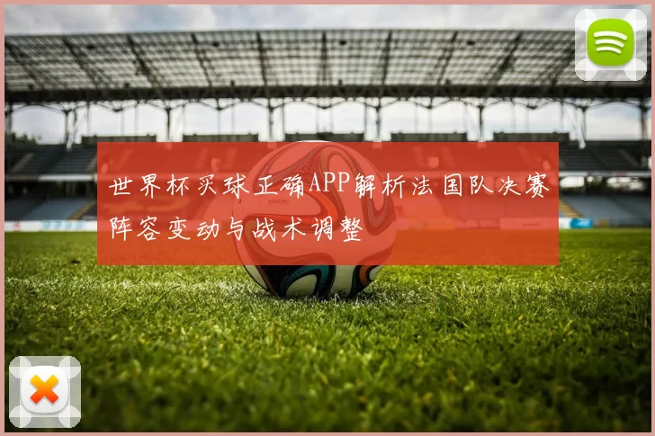 世界杯买球正确APP解析法国队决赛阵容变动与战术调整
