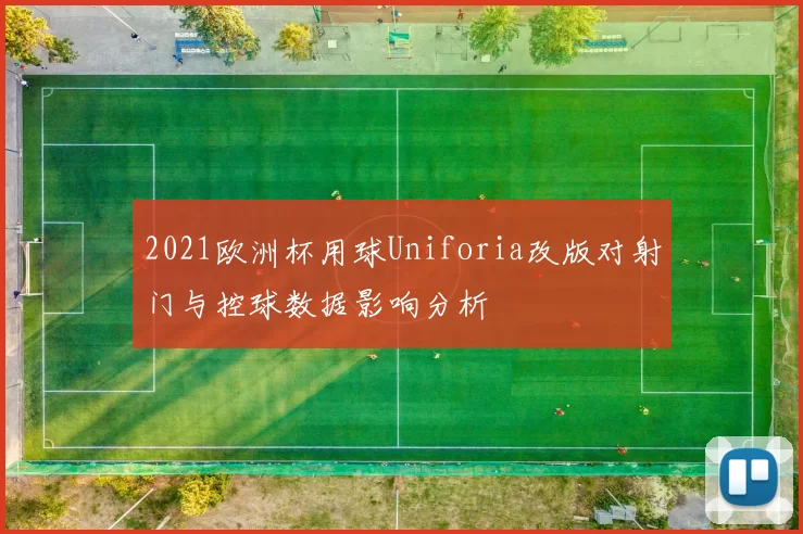 2021欧洲杯用球Uniforia改版对射门与控球数据影响分析