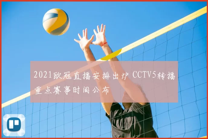 2021欧冠直播安排出炉 CCTV5转播重点赛事时间公布