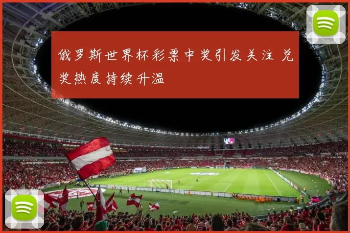 俄罗斯世界杯彩票中奖引发关注 兑奖热度持续升温