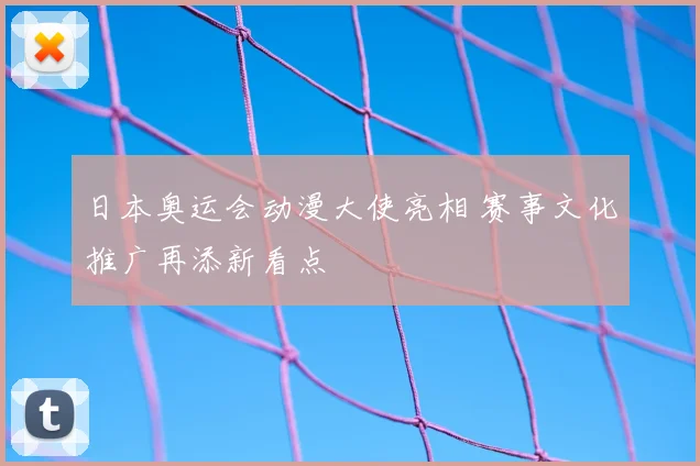 日本奥运会动漫大使亮相 赛事文化推广再添新看点