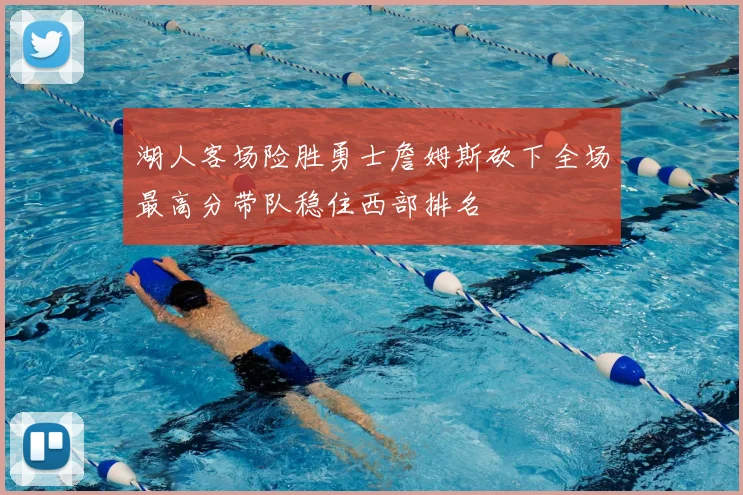 湖人客场险胜勇士詹姆斯砍下全场最高分带队稳住西部排名