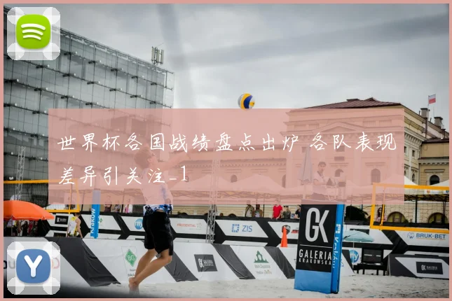 世界杯各国战绩盘点出炉 各队表现差异引关注_1