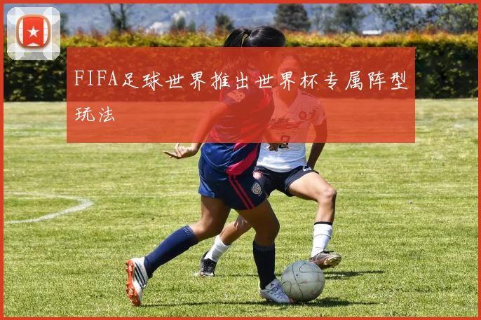 FIFA足球世界推出世界杯专属阵型玩法
