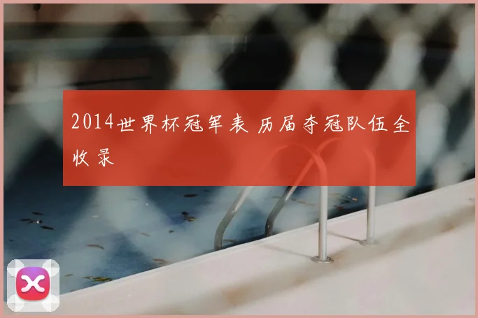 2014世界杯冠军表 历届夺冠队伍全收录