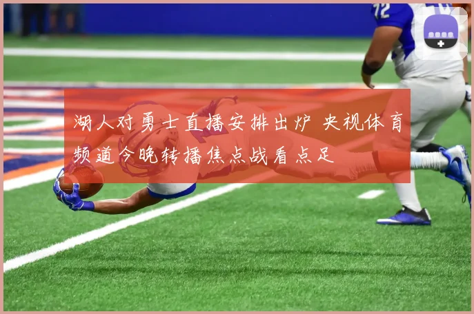 湖人对勇士直播安排出炉 央视体育频道今晚转播焦点战看点足