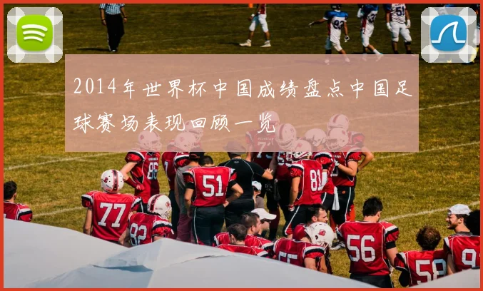 2014年世界杯中国成绩盘点中国足球赛场表现回顾一览