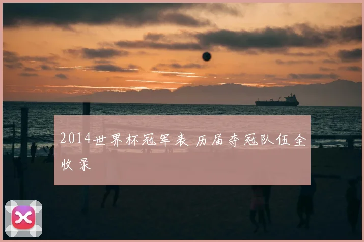 2014世界杯冠军表 历届夺冠队伍全收录